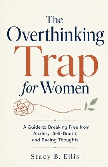 The Overthinking Trap for Women: A Guide to Breaking Free from Anxiety, Self-Doubt, and Racing Thoughts by Stacy B. Ellis
