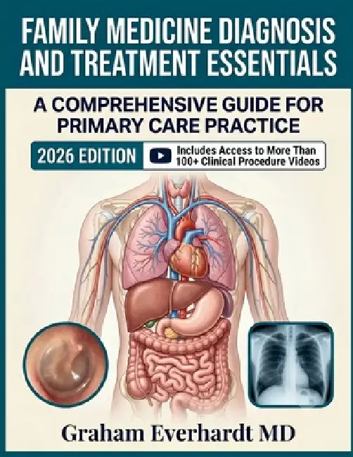 Family Medicine Diagnosis And Treatment Essentials: Evidence-Based Primary Care Across the Lifespan, with Diagnostic Workflows and Current Management by Graham Everhardt