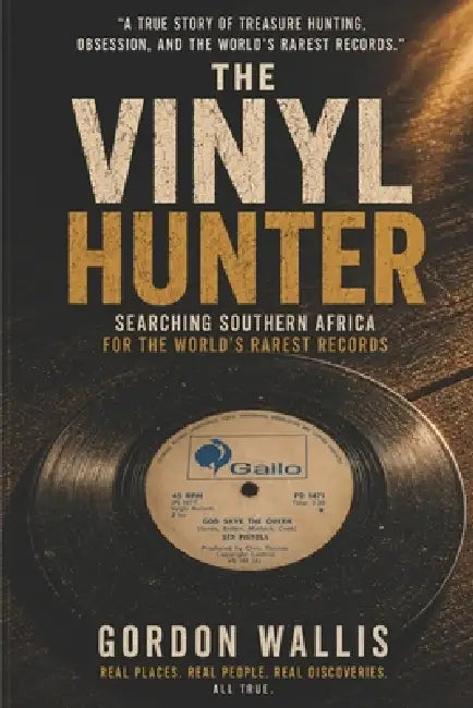 The Vinyl Hunter: Searching Southern Africa for the World's Rarest Records by Gordon Wallis
