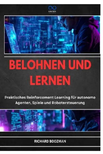 Belohnen Und Lernen: Praktisches Reinforcement Learning für autonome Agenten, Spiele und Robotersteuerung by Richard Boozman