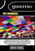Quilting for Beginners: Step-By-Step Guide To Essential Patchwork Techniques, Beautiful Projects, Creative Patterns, Practical Skills, Fabric Selectio by Reyes Vogel