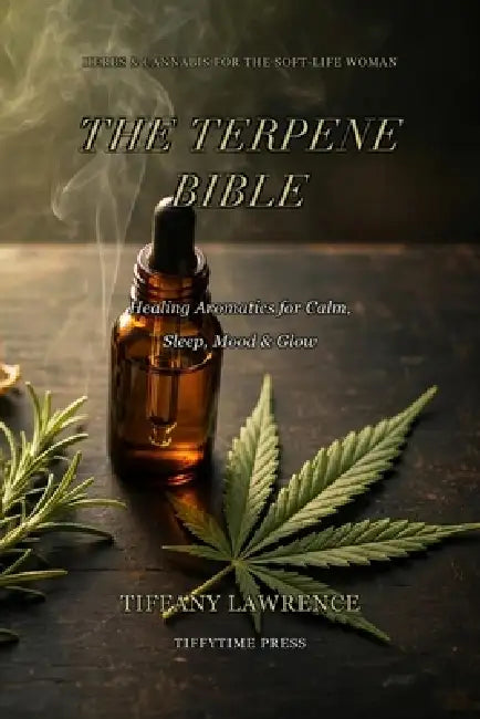 The Terpene Bible: The Black Woman's Guide to Healing Aromatics - Herbs & Cannabis for Calm, Sleep, Mood & Glow by Tiffany Lawrence