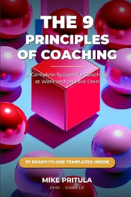 The 9 Principles of Coaching: A Complete System for Coaching at Work and on Your Own by Mike Pritula