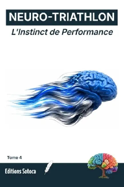 Neuro-Triathlon: L'Instinct de Performance: Neurosciences du flow et automatismes des athlètes d'élite (Tome 4) by Eric Sotoca