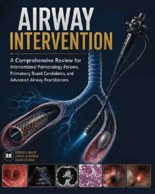 Airway Intervention: A Comprehensive Review for Interventional Pulmonology Fellows, Pulmonary Board Candidates, and Advanced Airway Practitioners by Virginia Janet