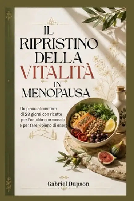 Il Ripristino Della Vitalità in Menopausa: Un piano alimentare di 28 giorni con ricette per l'equilibrio ormonale e per fare il pieno di energia. by Gabriel Dupson