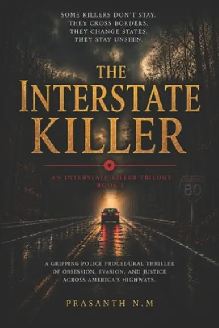 The Interstate Killer (Book One of the Interstate Killer Trilogy): A Detective Mystery Novel of Serial Murder, Police Procedural Investigation & Psych by Prasanth N. M.