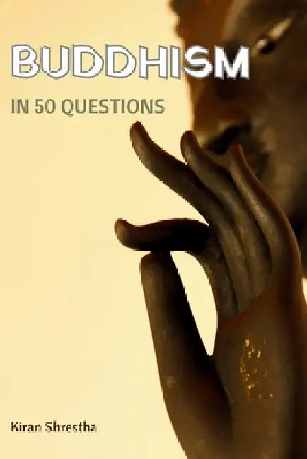 Buddhism in 50 Questions: An Honest Introduction to What the Buddha Actually Taught by Kiran Shrestha
