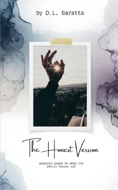 The Honest Version: Snapshot Poems on What the Advice Leaves Out by D. L. Baratta