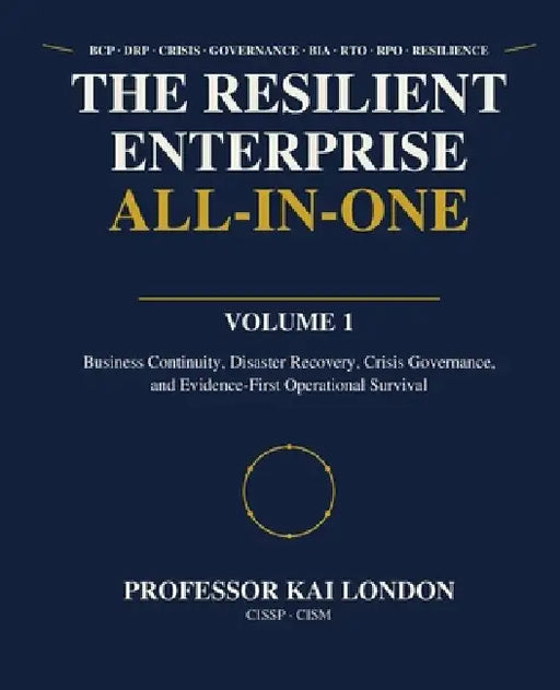 The Resilient Enterprise All-in-One: Business Continuity, Disaster Recovery, Crisis Governance, and Evidence-First Operational Survival by Kai London