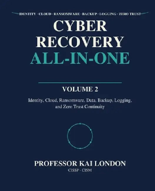 Cyber Recovery All-in-One: Identity, Cloud, Ransomware, Data, Backup, Logging, and Zero Trust Continuity by Kai London