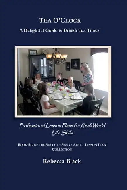 Tea O'Clock: A Delightful Guide to British Tea Times: Professional Lesson Plans for Real World Life Skills by Rebecca Black