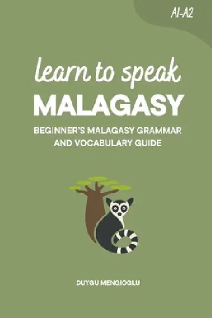 Learn to Speak Malagasy: Beginner's Malagasy Grammar and Vocabulary Guide by Duygu Mengioglu