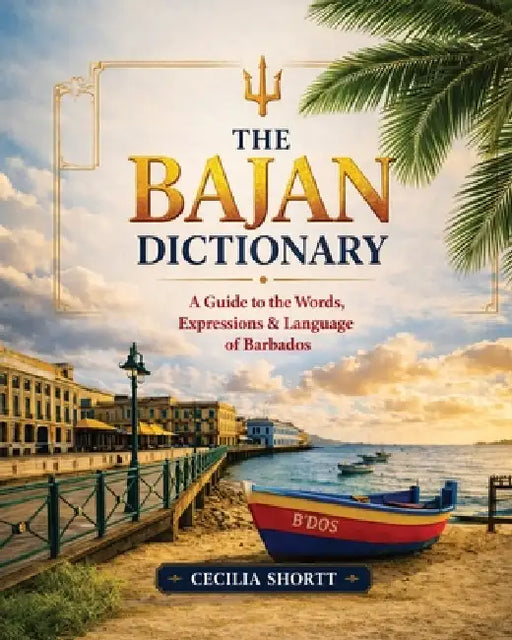 Bajan Dictionary: A Guide to the Words, Expressions & Language of Barbados by Cecilia Shortt