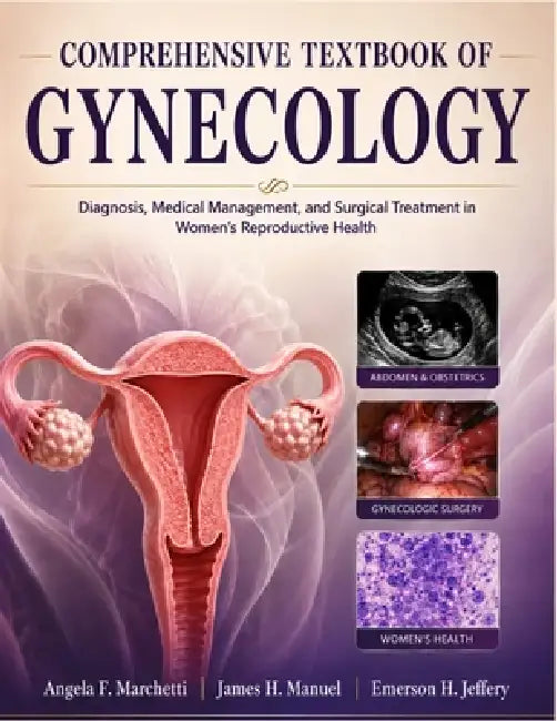 Comprehensive Textbook of Gynecology: Diagnosis, Medical Management, and Surgical Treatment in Women's Reproductive Health by James H. Manuel, Emerson H. Jeffery, Angela F. Marchetti
