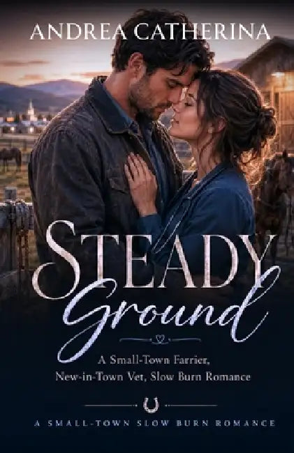 Steady Ground: A Small-Town Farrier, New-in-Town Vet, Slow Burn Romance (Millbrook Falls Book 3) by Andrea Catherina
