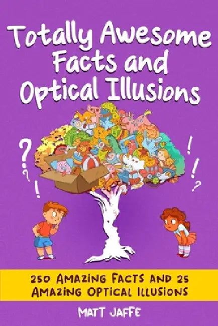 Totally Awesome Facts and Optical Illusions for Kids: 250 Amazing Facts and 25 Mind-Blowing Illusions for Kids 6-12 by Matt Jaffe