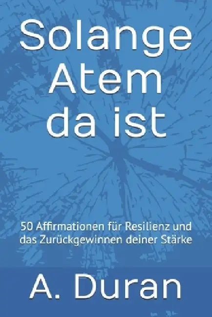 Solange Atem da ist: 50 Affirmationen für Resilienz und das Zurückgewinnen deiner Stärke by A. Duran