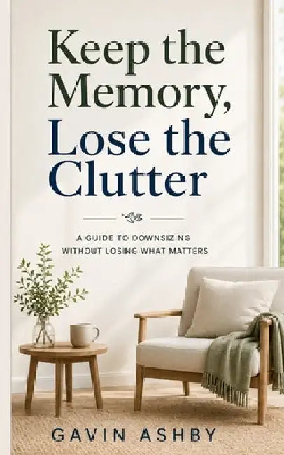 Keep the Memory, Lose the Clutter: A Guide to Downsizing Without Losing What Matters by Gavin Ashby