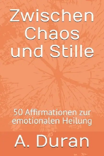 Zwischen Chaos und Stille: 50 Affirmationen zur emotionalen Heilung by A. Duran