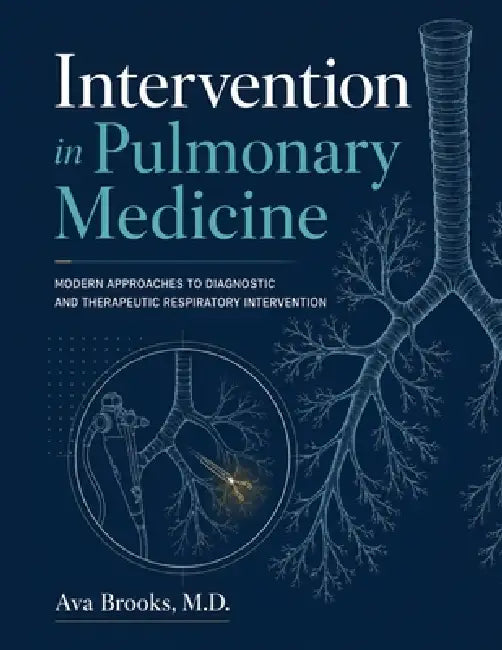 Intervention in Pulmonary Medicine: Modern Approaches to Diagnostic and Therapeutic Respiratory Intervention by Ava Brooks M. D.