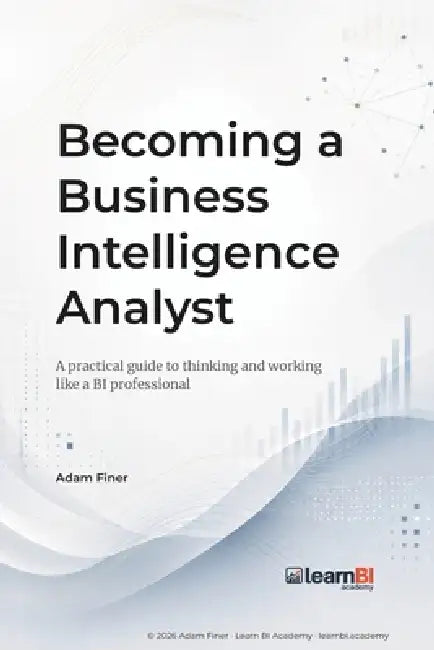 Becoming a Business Intelligence Analyst: A practical guide to thinking and working like a BI professional by Adam Finer