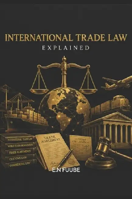 International Trade Law Explained by E. N. Fuube