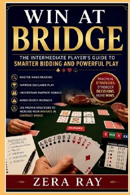 Win at Bridge: THE INTERMEDIATE PLAYER'S GUIDE TO SMARTER BIDDING AND POWERFUL PLAY: Master Hand Reading, Improve Declarer Play, Understand Partner Si by Zera Ray