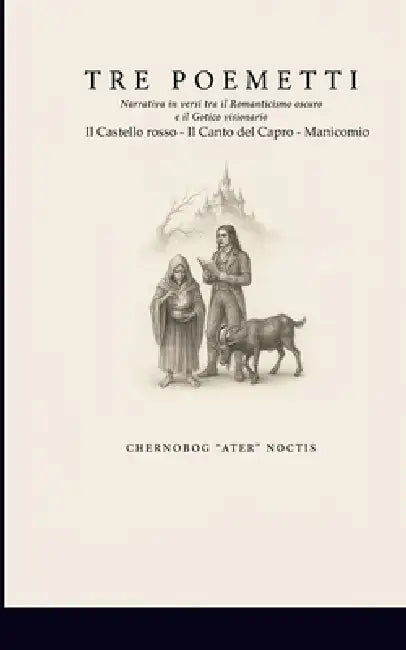 Tre Poemetti: Narrativa in versi tra il Romanticismo oscuro e il Gotico visionario by Chernobog Ater Noctis