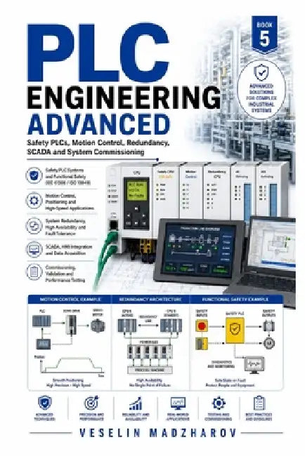 PLC Engineering Advanced: Safety PLCs, Motion Control, Redundancy, SCADA and System Commissioning by Veselin Madzharov