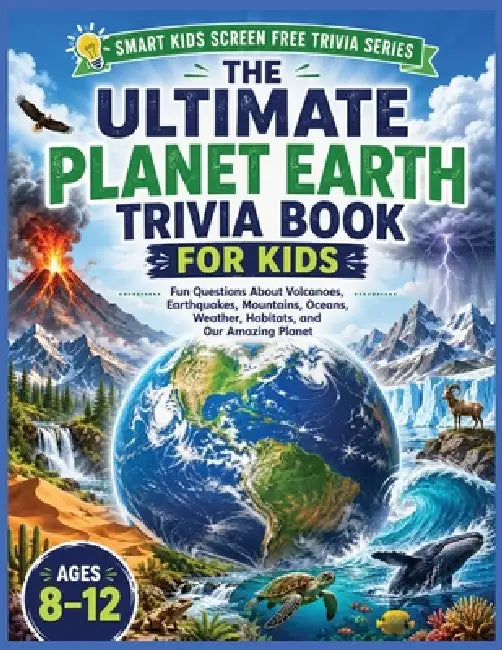 Planet Earth Trivia Book for Kids: Fun Questions About Volcanoes, Earthquakes, Mountains, Oceans, Weather, Habitats, and Our Amazing Planet by Brett Hepp