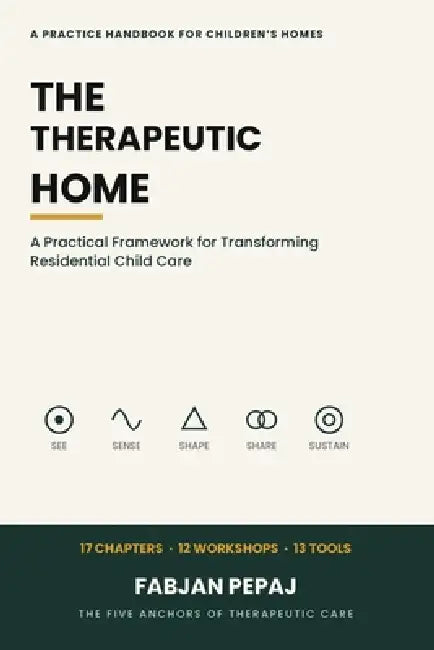 The Therapeutic Home: Approaches to Supporting Children in Residential Child Care by Fabjan Pepaj