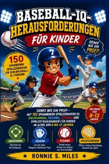 Baseball-IQ-Herausforderungen für Kinder: Denke wie ein Profi mit 150 Spielszenarien zu Baserunning, Fielding, Pitching und Spielentscheidungen für Ki by Ronnie S. Miles