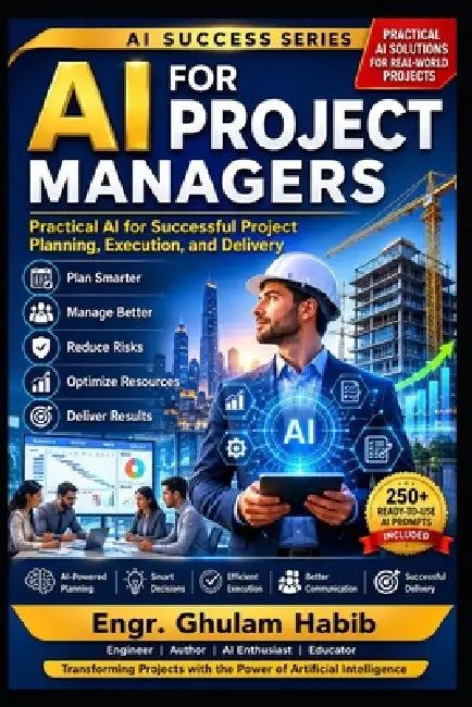 AI for Project Managers: Plan Smarter, Lead Better, and Deliver Projects Successfully in the AI Age by Zain Habib, Engr Ghulam Habib
