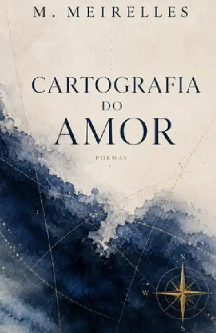 Cartografia do Amor: Poemas para quem aprendeu que o amor também desenha mapas by M. Meirelles