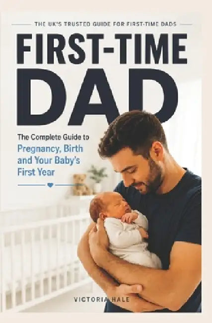 First-Time Dad: The Complete Guide to Pregnancy, Birth and Your Baby's First Year by Simon Harbour, Victoria Hale
