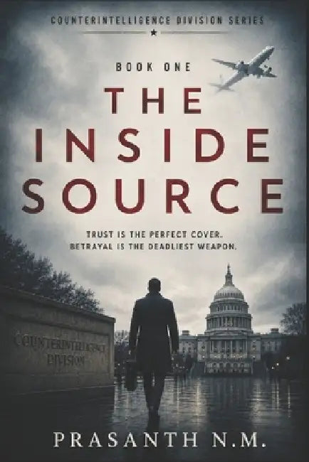 The Inside Source: A Gripping Spy Thriller About Espionage, Double Agents, Intelligence Leaks, and the Secret War Inside America. by Prasanth N. M.