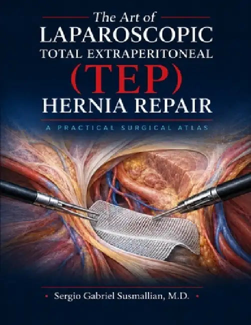 The Art of Laparoscopic Total Extraperitoneal (TEP) Hernia Repair: A Practical Surgical Atlas by Sergio Gabriel Susmallian