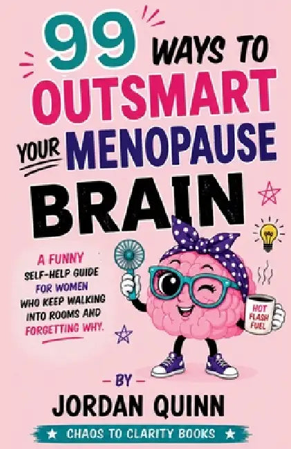 99 Ways to Outsmart Your Menopause Brain: A Funny Self-Help Guide for Women Who Keep Walking Into Rooms and Forgetting Why by Jordan Quinn