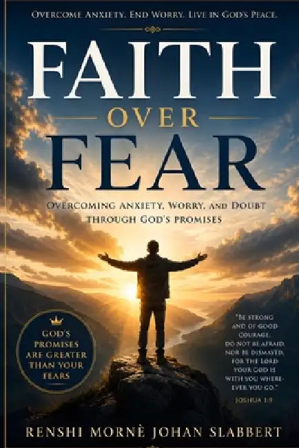 Faith Over Fear: A Christian Guide to Overcoming Anxiety, Worry, and Doubt Through God's Promises by Morne Johan Slabbert
