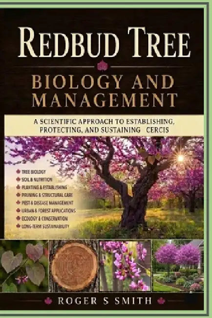 Redbud Tree Biology and Management: A Scientific Approach to Establishing, Protecting, and Sustaining Cercis by Rsl Design, Roger S. Smith