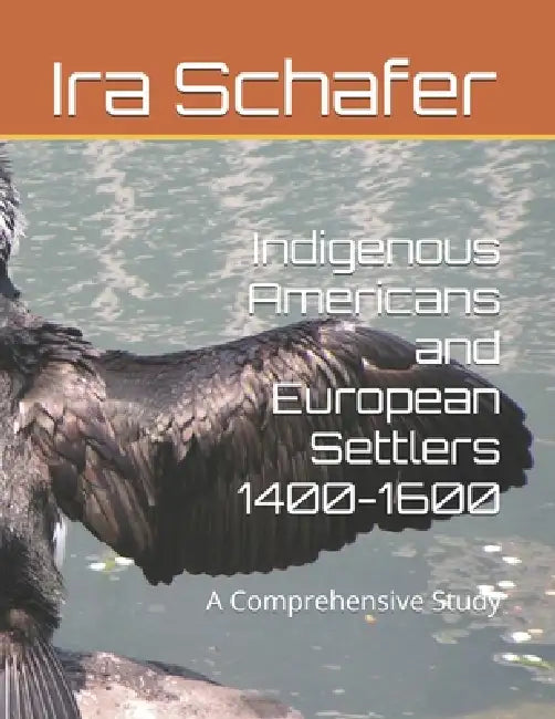 Indigenous Americans and European Settlers 1400-1600: A Comprehensive Study by Ira Schafer