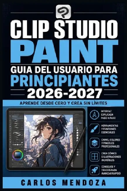 Clip Studio Paint Guia del Usuario para Principiantes 2026-2027: Domina la Ilustracion Digital, el Manga y el Comic con Tecnicas Profesionales Explica by Carlos Mendoza