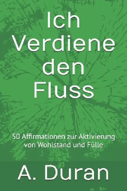 Ich Verdiene den Fluss: 50 Affirmationen zur Aktivierung von Wohlstand und Fülle by A. Duran