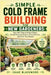 Simple Cold Frame Building for New Gardeners: Easy DIY Plans to Protect Plants, Extend Growing Seasons, Boost Harvests, and Grow Year-Round by Isaac Blackwood