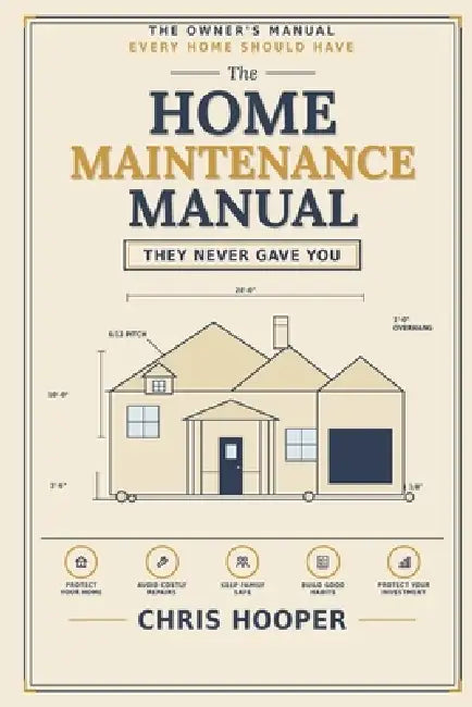 The Home Maintenance Manual They Never Gave You by Chris Hooper