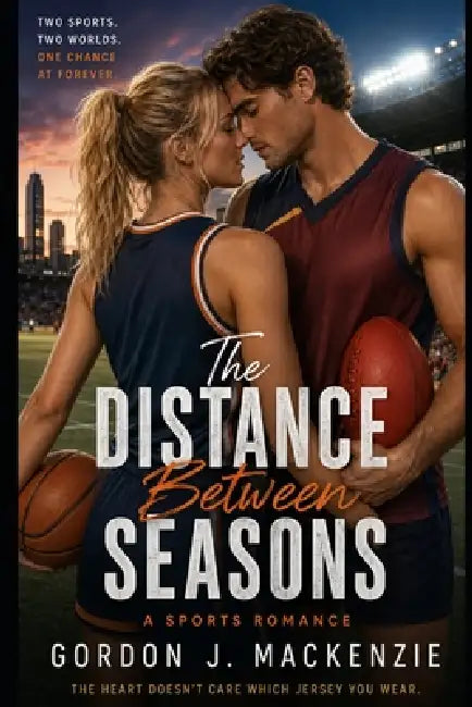 The Distance Between Seasons: An International Sports Romance by Gordon J. MacKenzie