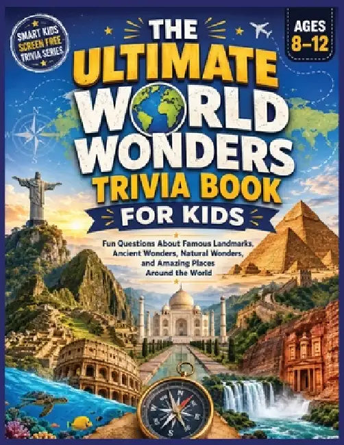 World Wonders Trivia Book for Kids: Fun Questions About Famous Landmarks, Ancient Wonders, Natural Wonders, and Amazing Places Around the World by Brett Hepp