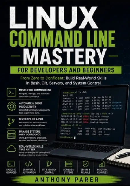 Linux Command Line Mastery for Developers and Beginners: From Zero to Confident: Build Real-World Skills in Bash, Git, Servers, and System Control by Anthony Parer
