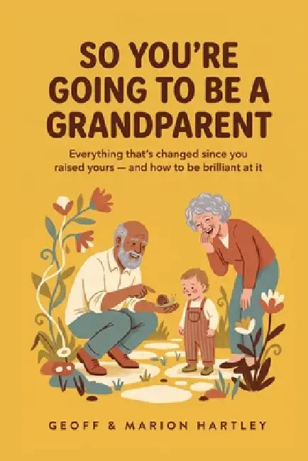 So You're Going to Be a Grandparent: Everything That's Changed Since You Raised Yours - Safe Sleep, Feeding, Car Seats, and How to Be Brilliant Withou by Geoff &. Marion Hartley